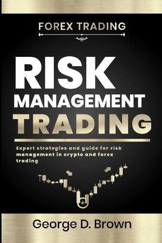 Risk management trading: Expert strategies and guide for risk management in crypto and forex trading George D Brown 9798356995262 book cover