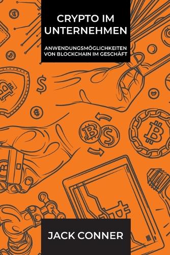 Crypto im Unternehmen: Anwendungsmglichkeiten von Blockchain im Geschft Jack Conner 9798358145665 book cover