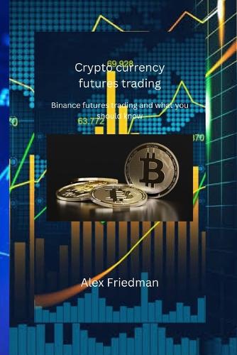 Crypto currency futures trading: Binance futures trading and what you should know Alex Friedman 9798359017831 book cover