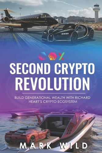 Second Crypto Revolution: Build Generational Wealth With Richard Heart's Crypto Ecosystem Mark Wild 9798361888009 book cover