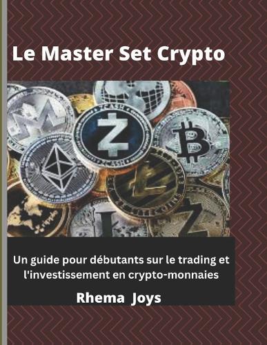 Le Master Set Crypto: Un guide pour debutants sur le trading et l'investissement en crypto-monnaies Rhema Joys 9798366491655 book cover