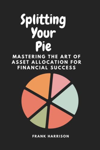 Splitting your pie: Mastering the art of asset allocation for financial success. Frank Harrison 9798378160945 book cover