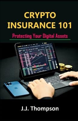 Crypto Insurance 101: Protecting Your Digital Assets J J Thompson 9798386550714 book cover