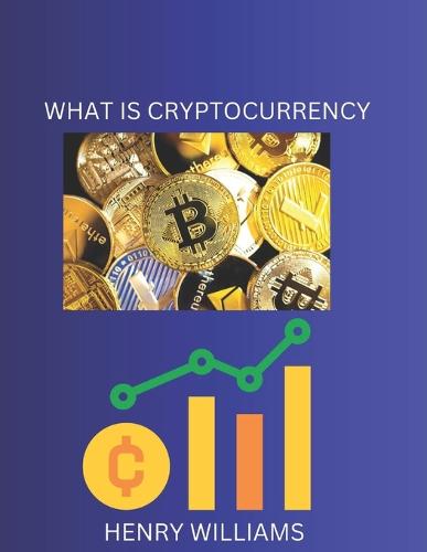What Is Cryptocurrency Henry Williams 9798391204701 book cover