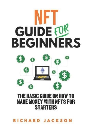 NFT Guide For Beginners: The Basic Guide On How To Make Money with NFTs For Starters Richard Jackson 9798421464969 book cover