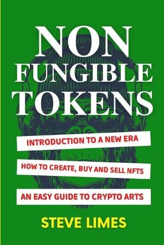 Non Fungible Tokens: Introduction To a New Era. How to Create, Buy and Sell Nfts. An Easy Guide to Crypto Arts. Steve Limes 9798422554614 book cover