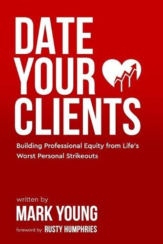 Date Your Clients: Building Professional Equity from Life's Worst Personal Strikeouts Rusty Humphries, Mark Young 9798423677565 book cover