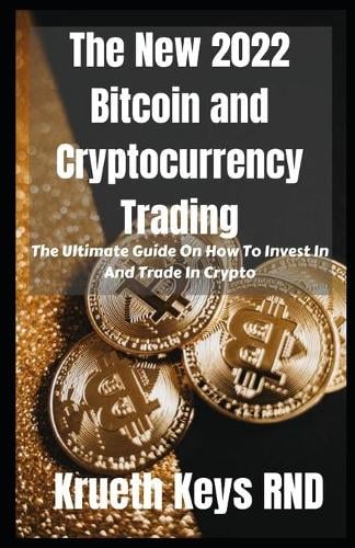 The New 2022 Bitcoin and Cryptocurrency Trading: The Ultimate Guide On How To Invest In And Trade In Crypto Krueth Keys Rnd 9798423939083 book cover