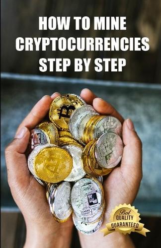 How to mine cryptocurrencies step by step: Tips, Tricks and Tutorials for Mining Ethereum, Bitcoin, Litecoin, Zcash and other Cryptocurrencies Entrepreneurship and Investment Platform 9798456116697 book cover