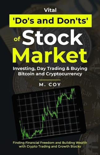 Vital Do's and Don'ts of Stock Market Investing, Day Trading, and buying Bitcoin, and Cryptocurrencies: Finding Financial Freedom and Building Wealth in Cryto trading and Growth Stocks Mikal Coy 9798456956880 book cover