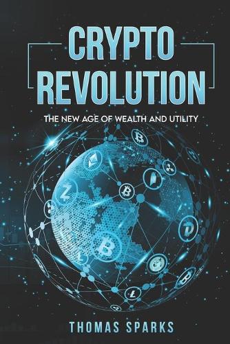 Crypto Revolution: The New Age of Wealth and Utility Thomas Sparks 9798462626272 book cover