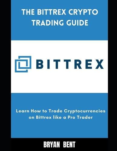 The Bittrex Crypto Trading Guide: Learn How to Trade Cryptocurrencies on Bittrex Like Pro Trader Bryan Bent 9798469573944 book cover