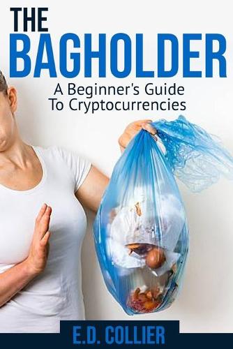 The Bagholder: A Beginner's Guide To Cryptocurrencies E D Collier 9798483718864 book cover