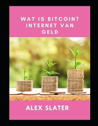 Wat is Bitcoin? internet van geld Alex Slater 9798490694519 book cover
