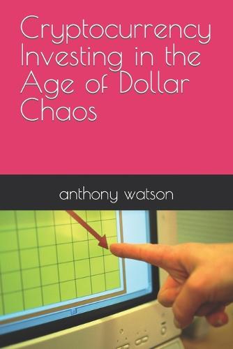 Cryptocurrency Investing in the Age of Dollar Chaos Anthony Watson 9798494050526 book cover