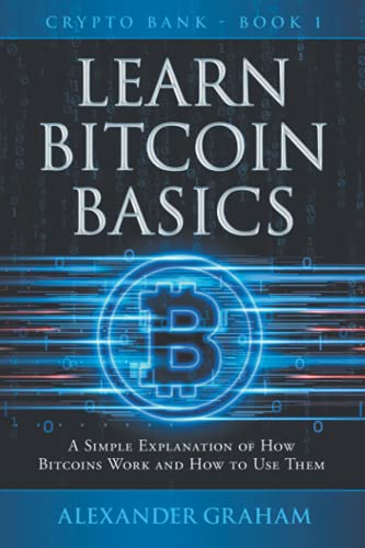 Learn Bitcoin Basics: A Simple Explanation of How Bitcoins Work and How to Use Them Alexander Graham 9798505126301 book cover