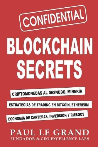 Blockchain Secrets - Criptomonedas Al Desnudo, Mineria, Estrategias De Trading En Bitcoin, Ethereum, Economia De Carteras, Inversion Y Riesgos Paul Le Grand 9798506455172 book cover