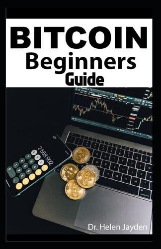 Bitcoin Beginners Guide: easy guide for beginners to make them have a better understanding about bitcoin Dr Helen Jayden 9798509621536 book cover