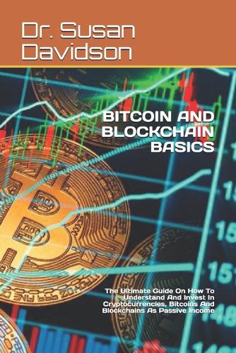 Bitcoin and Blockchain Basics: The Ultimate Guide On How To Understand And Invest In Cryptocurrencies, Bitcoins And Blockchains As Passive Income Dr Susan Davidson 9798516341397 book cover