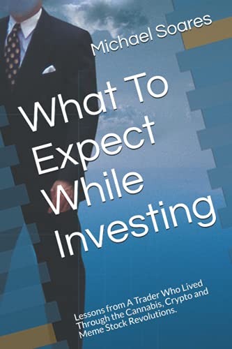 What To Expect While Investing: Lessons from A Trader Who Lived Through the Cannabis, Crypto and Meme Stock Revolutions. Michael Soares 9798520794639 book cover