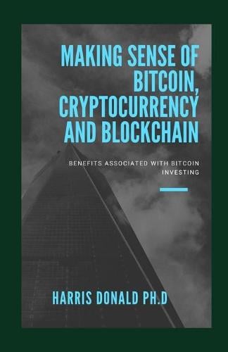 Making Sense Of Bitcoin, Cryptocurrency And Blockchain: Benefit_ Associated W_th Bitcoin Inv__t_ng Harris Donald Ph D 9798526089593 book cover