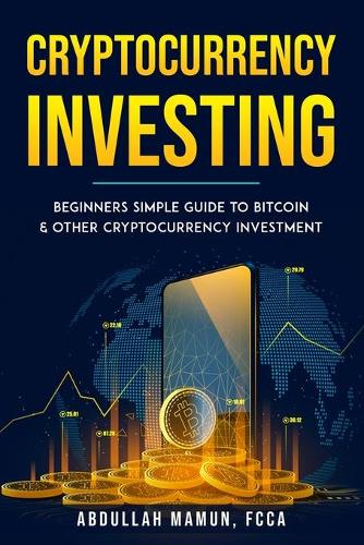 Cryptocurrency Investing: Beginners simple Guide to Bitcoin & other Cryptocurrency Investment Abdullah Mamun 9798527262247 book cover