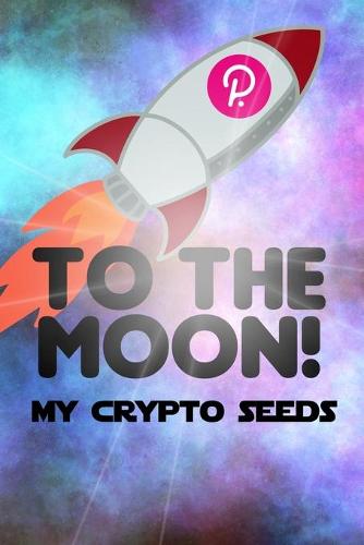 My Crypto Seeds: Polkadot to the Moon! - My Crypto Seeds Heriberto Mercado 9798531659064 book cover