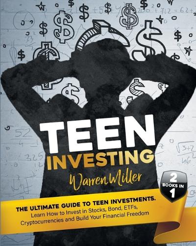 Teen Investing: 2 books in 1: Learn How To Invest In Stocks, Bonds, Etfs, Cryptocurrencies And Build Your Financial Freedom Warren Miller 9798532584624 book cover