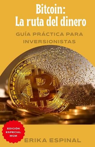 Bitcoin: La ruta del dinero: Gua prctica para inversionistas Erika Espinal 9798548718037 book cover