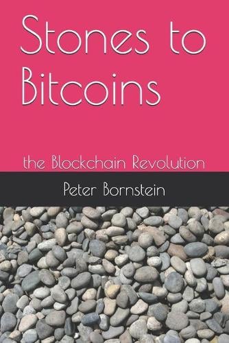 Stones to Bitcoins: the Blockchain Revolution Peter a Bornstein 9798569205158 book cover