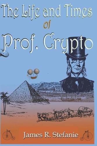 The Life and Times Of Professor Crypto James R Stefanie 9798586294029 book cover