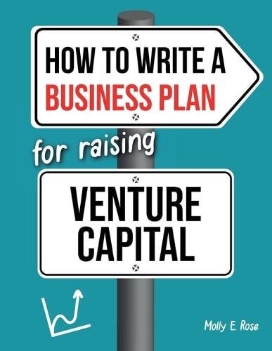 How To Write A Business Plan For Raising Venture Capital Molly Elodie Rose 9798606634576 book cover