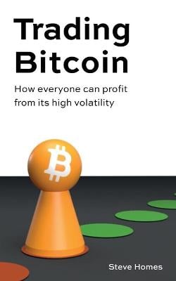 Trading Bitcoin: How everyone can profit from its high volatility Steve Homes 9798687236461 book cover