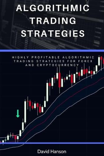 Algorithmic Trading Strategies: Highly Profitable Algorithmic Trading Strategies for Forex and Cryptocurrency David Hanson 9798704459736 book cover
