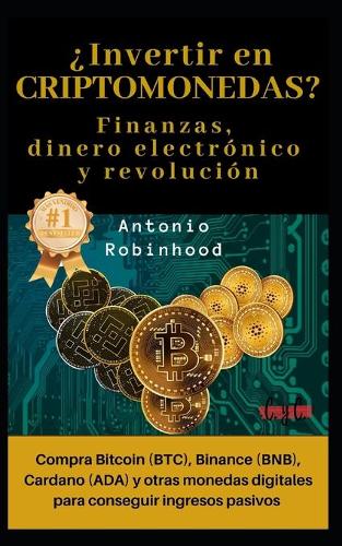Invertir en CRIPTOMONEDAS? Finanzas, dinero electrnico y revolucin: compra Bitcoin (BTC), Binance (BNB), Cardano (ADA) y otras monedas digitales para conseguir ingresos pasivos - Inversiones Para Principiantes. Estrategias Para Invertir Desde Cero. Bolsa y Criptomonedas Para Dum C Y C Ediciones, Cynthia Cárdenas, Antonio Robinhood 9798712042944 book cover