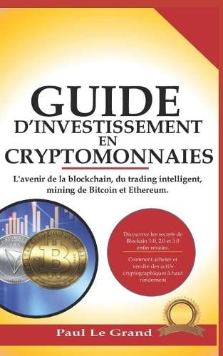 Guide D'investissement En Cryptomonnaies: L'avenir de la blockchain, du trading intelligent, mining de Bitcoin et Ethereum Paul Le Grand 9798727868997 book cover