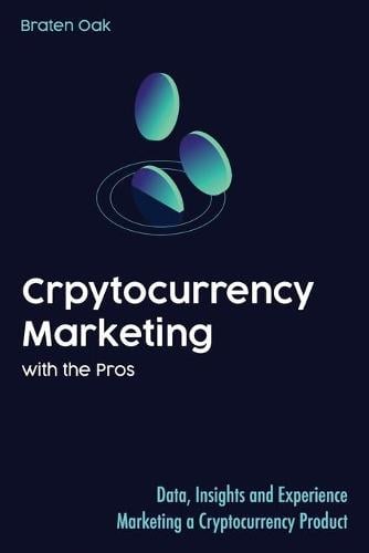 Cryptocurrency Marketing with the Pros: Data, Insights and Experience Marketing a Cryptocurrency Product Jalen Wall, John Wall, Aspen Wall 9798729935147 book cover