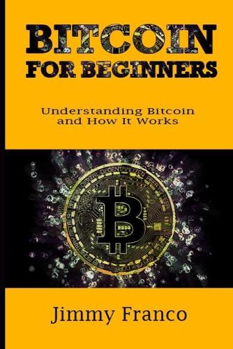Bitcoin for Beginners: Understanding Bitcoin and How It Works - Best Book on Understanding Bitcoin and How It Works 1 Jimmy Franco 9798734632581 book cover