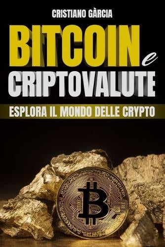 Bitcoin e Criptovalute: Esplora il Mondo Delle Crypto Cristiano Garcia 9798739090591 book cover