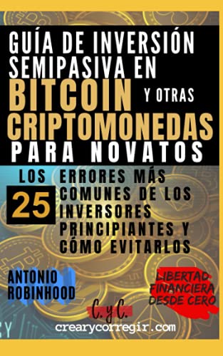 Gua de inversin semipasiva en bitcoin y otras criptomonedas para novatos: Los 25 errores ms comunes de los inversores principiantes y cmo evitarlos - Libertad Financiera Desde Cero Mina Orea, C Y C Ediciones, Antonio Robinhood 9798744291518 book cover
