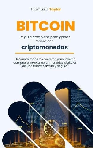 Bitcoin: La gua completa para ganar dinero con criptomonedas Descubra todos los secretos para invertir, comprar e intercambiar monedas digitales de una forma sencilla y segura. Thomas J Taylor 9798744754365 book cover