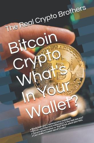 Bitcoin Crypto What's In Your Wallet?: - Blockchain and Cryptocurrency explained. - Bitcoin and Ethereum millionaires, is the next one you? - Decentralized finance vs. Wall Street, place your bets. - Can I make a Career out of Crypto? Shawn Tracy Robinson, David John Robinson, Christopher Dryja 9798745762727 book cover