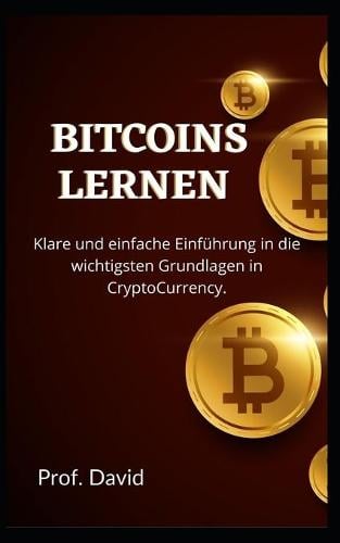 Bitcoins Lernen: Klare und einfache Einfuhrung in die wichtigsten Grundlagen in CryptoCurrency. Prof David 9798775765095 book cover