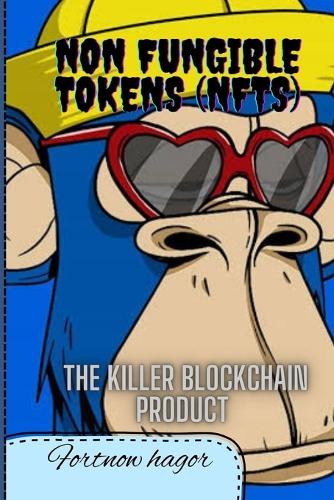 Non Fungible Tokens (Nfts): The killer Blockchain product Fortnow Hagor 9798838285829 book cover