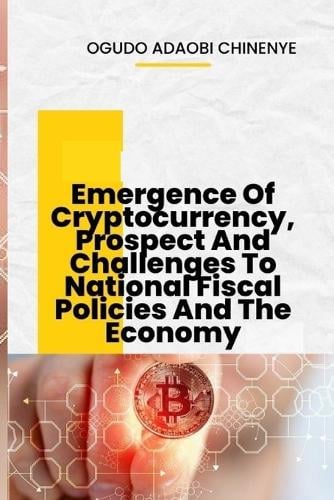 Emergence of Cryptocurrency, Prospects And Challenges To National Fiscal Policies And The Economy Adaobi Chinenye Ogudo 9798845856111 book cover