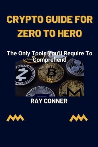 Crypto Guide for Zero to Hero: The only tools you'll require to comprehend Ray Conner 9798849346465 book cover