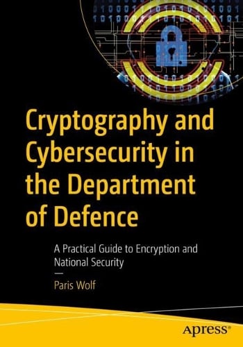 Cryptography and Cybersecurity in the Department of Defence: A Practical Guide to Encryption and National Security Paris Wolf 9798868821073 book cover