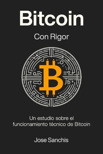 Bitcoin con Rigor: Un estudio sobre el funcionamiento tcnico de Bitcoin Jose Sanchis 9798869911018 book cover