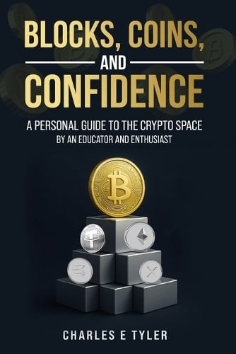 Blocks, Coins, and Confidence: A Personal Guide to the Crypto Space by an Educator and Enthusiast Charles E Tyler 9798892832816 book cover