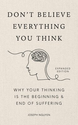 Don't Believe Everything You Think (Expanded Edition): Why Your Thinking Is The Beginning & End Of Suffering - Books By Joseph Nguyen Joseph Nguyen 9798893310153 book cover